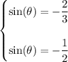 \begin{cases}\displaystyle  \sin( \theta)   =  - \frac{2}{3} \\  \\  \sin( \theta) =  - \dfrac{1}{2}   \end{cases}