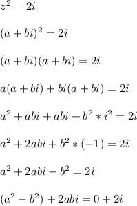 z^2 = 2i\\\\(a+bi)^2 = 2i\\\\(a+bi)(a+bi) = 2i\\\\a(a+bi)+bi(a+bi) = 2i\\\\a^2+abi+abi+b^2*i^2 = 2i\\\\a^2+2abi+b^2*(-1) = 2i\\\\a^2+2abi-b^2 = 2i\\\\(a^2-b^2)+2abi = 0+2i\\\\