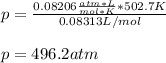 p=\frac{0.08206\frac{atm*L}{mol*K}*502.7K}{0.08313L/mol}\\\\p=496.2atm
