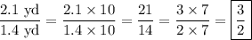 \dfrac{2.1\text{ yd}}{1.4\text{ yd}}=\dfrac{2.1\times10}{1.4\times10}=\dfrac{21}{14}=\dfrac{3\times7}{2\times7}=\boxed{\dfrac{3}{2}}