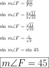 \sin \: m\angle F = \frac{EG}{FG} \\  \\ \sin \: m\angle F = \frac{2 \sqrt{11} }{2 \sqrt{22} } \\  \\ \sin \: m\angle F = \frac{\sqrt{11} }{ \sqrt{22} } \\  \\ \sin \: m\angle F = \frac{1}{ \sqrt{2} } \\ \\ \sin \: m\angle F =  \sin \: 45 \degree \\  \\  \huge \boxed{ \purple{m\angle F =   45 \degree }}