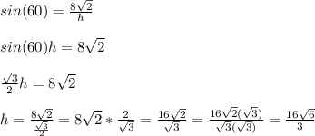 sin(60) = \frac{8\sqrt{2}}{h} \\\\sin(60)h=8\sqrt{2}\\\\\frac{\sqrt{3}}{2} h=8\sqrt{2}\\\\h=\frac{8\sqrt{2}}{\frac{\sqrt{3}}{2}}=8\sqrt{2}*\frac{2}{\sqrt{3}} =\frac{16\sqrt{2} }{\sqrt{3}} =\frac{16\sqrt{2}(\sqrt{3}) }{\sqrt{3}(\sqrt{3})} =\frac{16\sqrt{6} }{3}