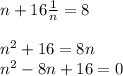 n+16\frac{1}{n} = 8\\\\n^2+16=8n\\n^2 -8n+16=0\\
