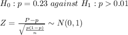 H_{0}: p=0.23\ against \ H_{1}:p0.01\\\\Z=\frac{P-p}{\sqrt{\frac{p(1-p)}{n}}}\sim N(0,1)\\\\