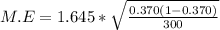 M.E=1.645*\sqrt{\frac{0.370(1-0.370)}{300}}