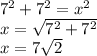 7^2 + 7^2 = x^2\\x = \sqrt{7^2 + 7^2} \\x = 7\sqrt{2}