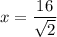x = \dfrac{16}{\sqrt{2}}
