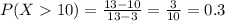 P(X  10) = \frac{13 - 10}{13 - 3} = \frac{3}{10} = 0.3