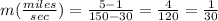 m(\frac{miles}{sec})=\frac{5-1}{150-30}=\frac{4}{120}=\frac{1}{30}