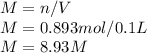 M=n/V\\M=0.893 mol/0.1L\\M=8.93 M