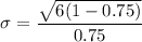 $\sigma = \frac{\sqrt{6(1-0.75)}}{0.75}$