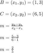 B = (x_1,y_1) = (1,3)\\\\C = (x_2,y_2) = (6,5)\\\\m = \frac{y_{2} - y_{1}}{x_{2} - x_{1}}\\\\m = \frac{5 - 3}{6 - 1}\\\\m = \frac{2}{5}\\\\