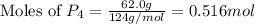 \text{Moles of }P_4=\frac{62.0g}{124g/mol}=0.516mol
