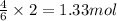 \frac{4}{6}\times 2=1.33mol