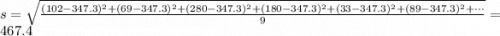 s = \sqrt{\frac{(102-347.3)^2 + (69-347.3)^2 + (280-347.3)^2 + (180-347.3)^2 + (33-347.3)^2 + (89-347.3)^2 + \cdots}{9}} = 467.4