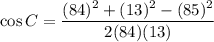 \cos C=\dfrac{(84)^2+(13)^2-(85)^2}{2(84)(13)}