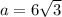 a=6\sqrt{3}