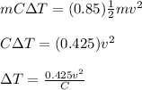 mC\Delta T = (0.85)\frac{1}{2}mv^2\\\\C\Delta T = (0.425)v^2\\\\\Delta T = \frac{0.425v^2}{C}
