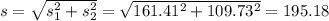 s = \sqrt{s_1^2 + s_2^2} = \sqrt{161.41^2 + 109.73^2} = 195.18