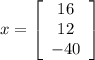 x = \left[\begin{array}{ccc}16\\12\\-40\end{array}\right]