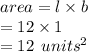 area = l \times b \\  = 12  \times 1 \\  = 12 \:  \:  {units}^{2}