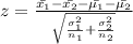 z=\frac{\bar{x_1}-\bar{x_2}- \bar{\mu_1}-\bar{\mu_2}}{\sqrt{\frac{\sigma_{1}^2}{n_1}+\frac{\sigma_{2}^2}{n_2}}}\\\\