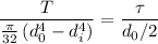$\frac{T}{\frac{\pi}{32} \left( d_0^4 - d_i^4 \right)}=\frac{\tau}{d_0/2}$