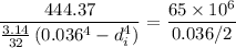 $\frac{444.37}{\frac{3.14}{32} \left( 0.036^4 - d_i^4 \right)}=\frac{65 \times 10^6}{0.036/2}$
