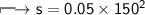 \\ \Large\sf\longmapsto s=0.05\times 150^2