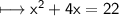 \\ \sf\longmapsto x^2+4x=22