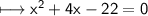 \\ \sf\longmapsto x^2+4x-22=0