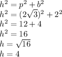 h^2 = p^2 + b^2\\h^2 = (2\sqrt{3})^2 + 2^2\\h^2 = 12 + 4\\h^2 = 16\\h = \sqrt{16} \\h = 4