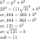 h^2 = p^2 + b^2\\22^2 = (11\sqrt{3)}^2 + b^2\\or, 484 = 363 + b^2\\or, 484-363 = b^2\\or, 121 = b^2\\or, \sqrt{121} = b\\so b = 11