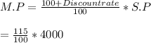 M.P = \frac{100+Discount rate}{100}*S.P\\\\=\frac{115}{100}*4000