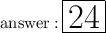 \huge\rm{ }  \: \boxed{ \purple{24 }}