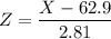 $Z=\frac{X - 62.9}{2.81}$