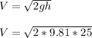V=\sqrt{2gh}\\\\V=\sqrt{2*9.81*25}