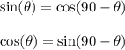 \sin( \theta)  =  \cos(90 -  \theta)  \\  \\  \cos( \theta)  =  \sin(90 -  \theta)