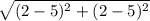 \sqrt{(2 - 5) {}^{2}  + ( 2 - 5) {}^{2} }