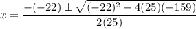 \displaystyle x = \frac{-(-22)\pm\sqrt{(-22)^2-4(25)(-159)}}{2(25)}
