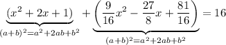 \displaystyle \underbrace{(x^2 + 2x+1)}_{(a+b)^2=a^2+2ab+b^2} + \underbrace{\left(\frac{9}{16}x^2-\frac{27}{8}x+\frac{81}{16}\right)}_{(a+b)^2=a^2+2ab+b^2} = 16