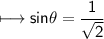 \\ \sf\longmapsto sin\theta=\dfrac{1}{\sqrt{2}}