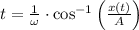 t = \frac{1}{\omega}\cdot \cos^{-1} \left(\frac{x(t)}{A} \right)