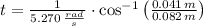 t = \frac{1}{5.270\,\frac{rad}{s} }\cdot \cos^{-1}\left(\frac{0.041\,m}{0.082\,m} \right)