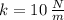 k = 10\,\frac{N}{m}