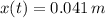 x(t) = 0.041\,m