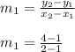 m_{1} = \frac{y_{2} - y_{1} }{x_{2} - x_{1}}\\\\m_{1} = \frac{4 - 1}{2 - 1}\\