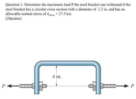 Question 1: Determine the maximum load P the steel bracket can withstand if the steel bracket has a