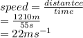 speed =  \frac{distantce}{time}  \\  =  \frac{1210m}{55s}  \\  = 22m {s}^{ - 1}