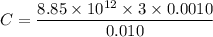$C=\frac{8.85 \times 10^{12} \times 3 \times 0.0010}{0.010}$